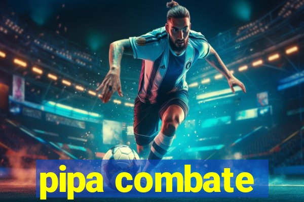 pipa combate